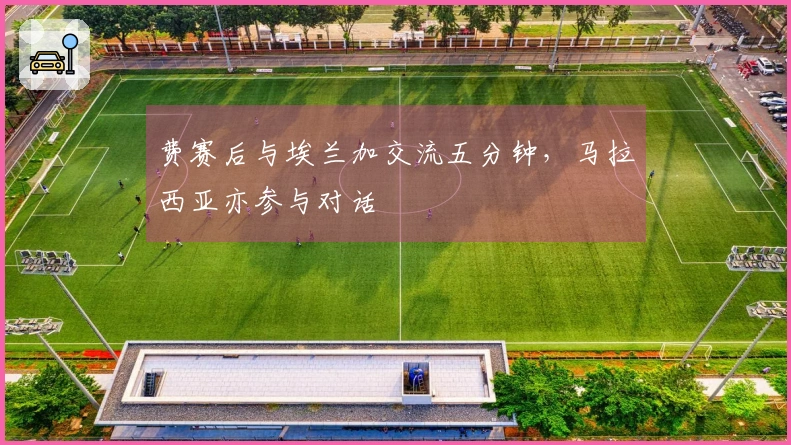 费赛后与埃兰加交流五分钟，马拉西亚亦参与对话